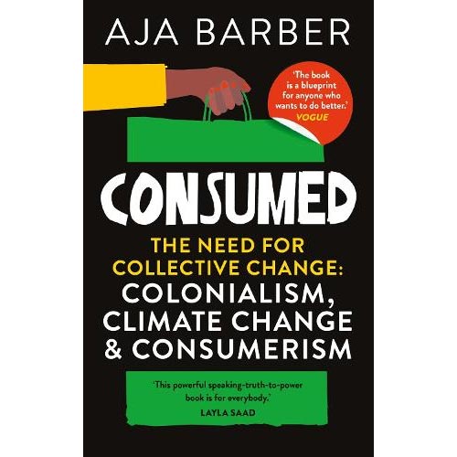 Consumed: The Need for Collective Change: Colonialism, Climate Change, and Consumerism - Aja Barber