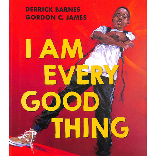 I Am Every Good Thing - Derrick Barnes & Gordon C. James