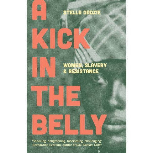 A Kick in the Belly: Women, Slavery and Resistance - Stella Dadzie