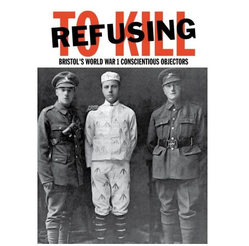 Refusing to Kill: Bristol's World War 1 Conscientious Objectors
