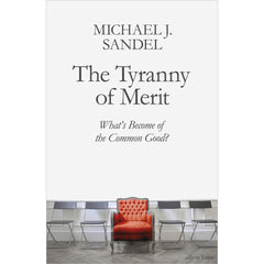The Tyranny of Merit: What's Become of the Common Good? - Michael Sandel