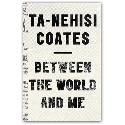 Between the World and Me - Ta-Nehisi Coates