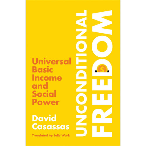 Unconditional Freedom: Universal Basic Income and Social Power - David Casassas