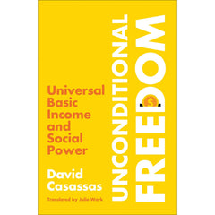 Unconditional Freedom: Universal Basic Income and Social Power - David Casassas