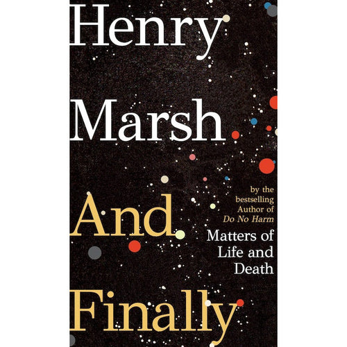 And Finally: Matters of Life and Death - Henry Marsh