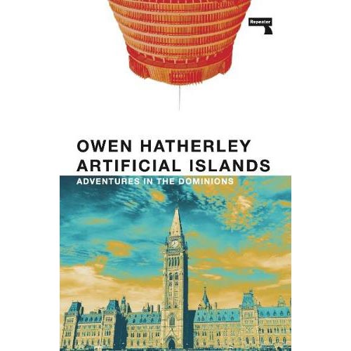 Artificial Islands: Adventures in the Dominions - Owen Hatherley