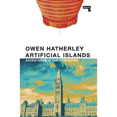 Artificial Islands: Adventures in the Dominions - Owen Hatherley