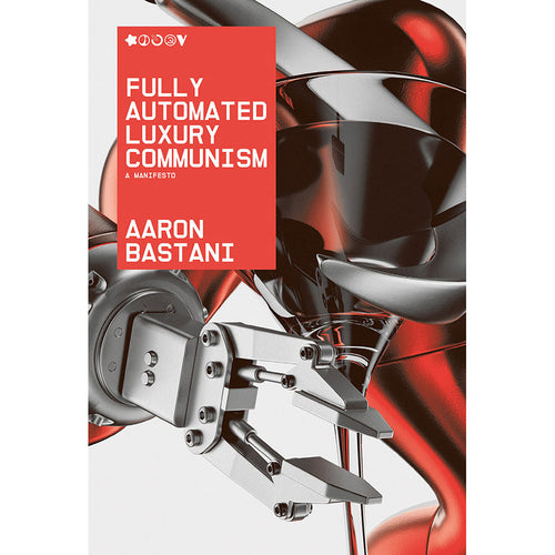 Fully Automated Luxury Communism: A Manifesto - Aaron Bastani