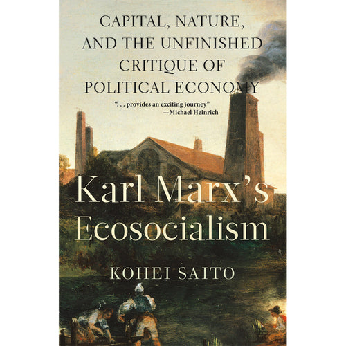 Karl Marx’s Ecosocialism: Capital, Nature, and the Unfinished Critique of Political Economy - Kohei Saito