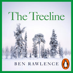 The Treeline: The Last Forest and the Future of Life on Earth - Ben Rawlence