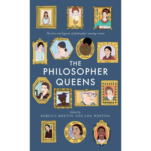 The Philosopher Queens - The lives and legacies of philosophy's unsung women