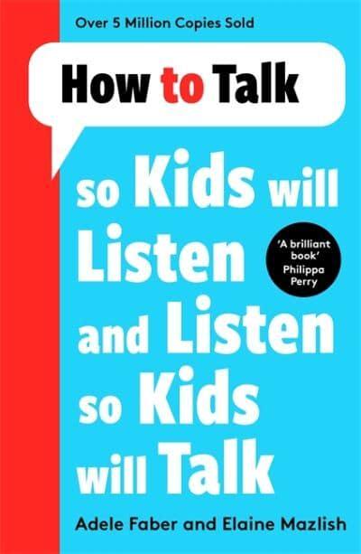 How To Talk - So Kids Will Listen and Listen so Kids Will Talk