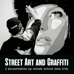 Street Art and Graffiti: A Dissertation by street artist John D’oh