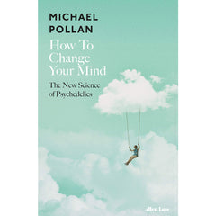 How To Change Your Mind: The New Science of Psychedelics - Michael Pollan