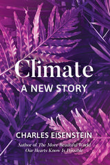 Climate a new story - Charles Eisenstein