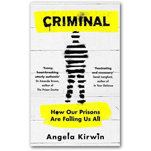 Criminal: How Our Prisons Are Failing Us All - Angela Kirwin
