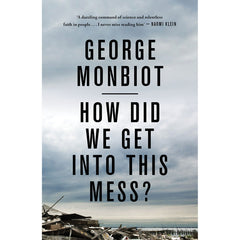 How Did We Get into this Mess - George Monbiot