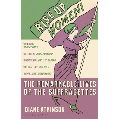 Rise Up Women! The Remarkable Lives of the Suffragettes - Diane Atkinson