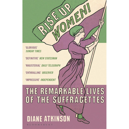 Rise Up Women! The Remarkable Lives of the Suffragettes - Diane Atkinson