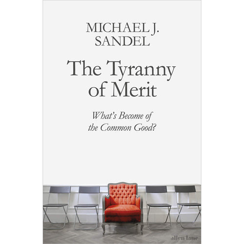 The Tyranny of Merit: What's Become of the Common Good? - Michael Sandel