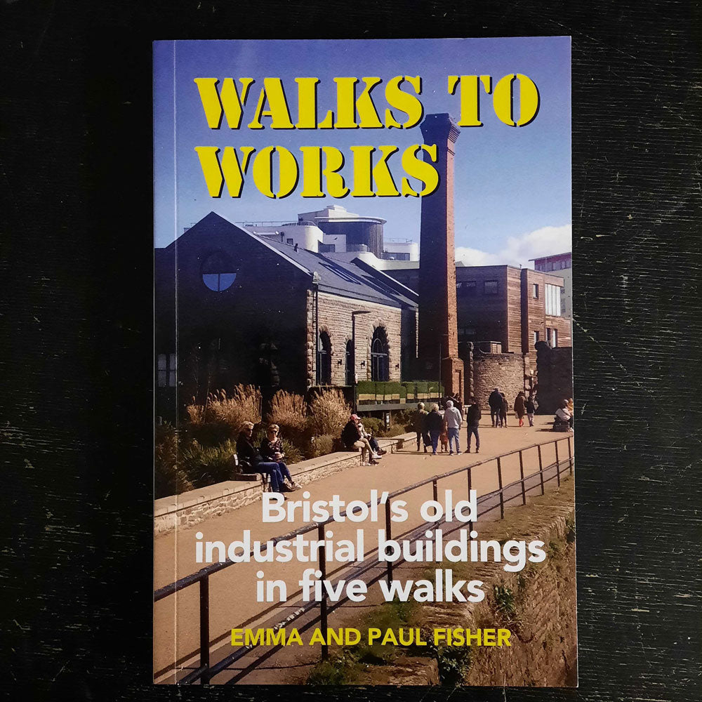 Walks to Works: Bristol's old industrial buildings in five walks - Emma & Paul Fisher