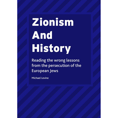 Zionism And History: Reading the wrong lessons from the persecution of the European Jews
